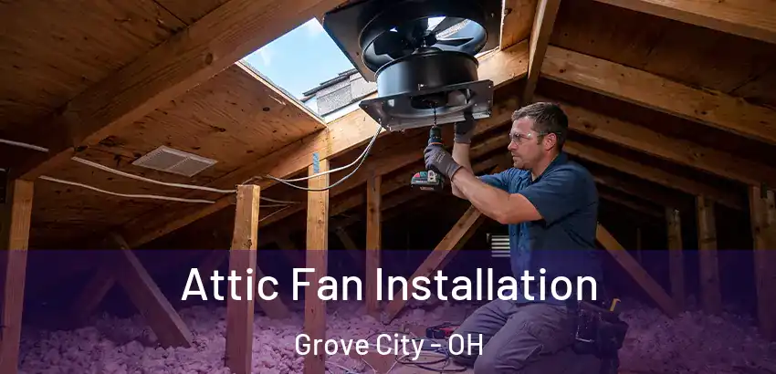 Attic Fan Installation Grove City - OH