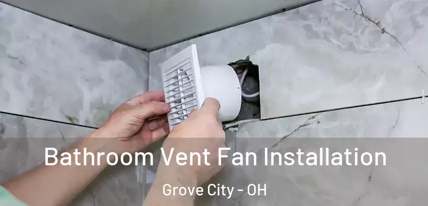 Bathroom Vent Fan Installation Grove City - OH
