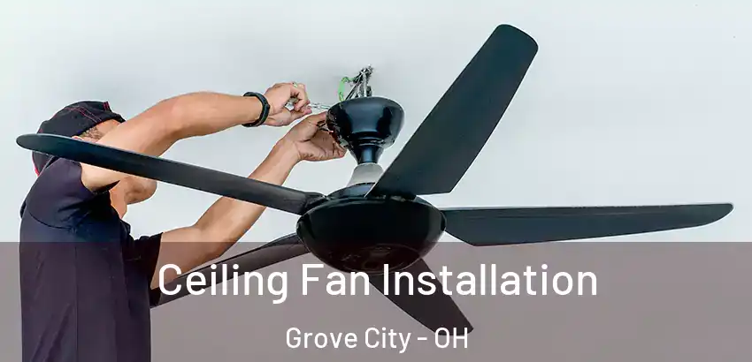  Ceiling Fan Installation Grove City - OH