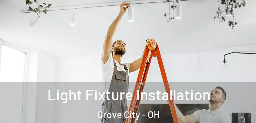 Light Fixture Installation Grove City - OH