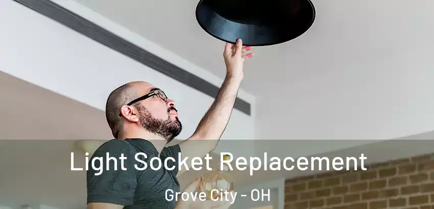 Light Socket Replacement Grove City - OH