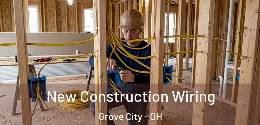New Construction Wiring Grove City - OH