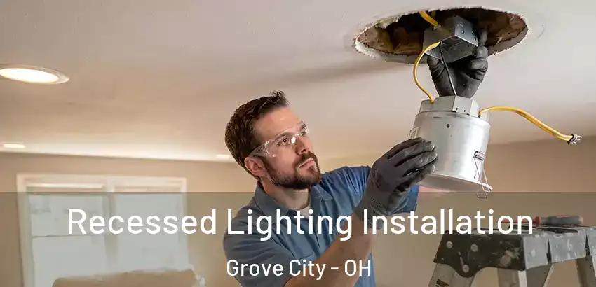Recessed Lighting Installation Grove City - OH